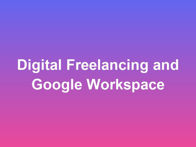 Digital Freelancing and Google Workspace