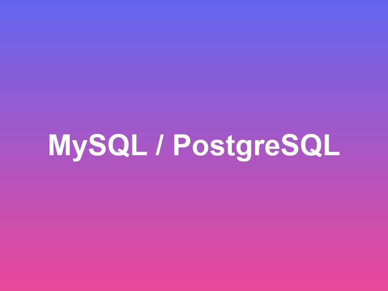 MySQL / PostgreSQL